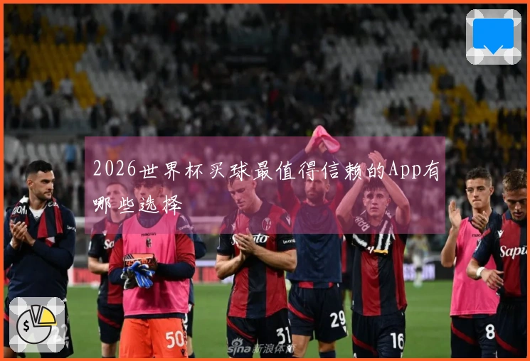 2026世界杯买球最值得信赖的App有哪些选择