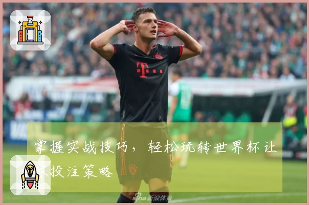 掌握实战技巧，轻松玩转世界杯让球投注策略